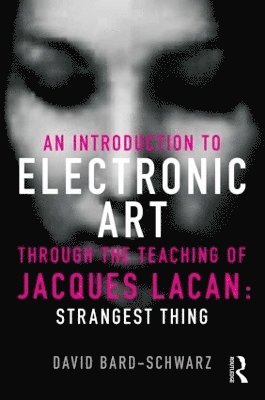 David Bard-Schwarz, USA) Bard-Schwarz, David (University of North Texas - Introduction to Electronic Art Through the Teaching of Jacques Lacan: Strangest Thing, Häftad