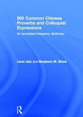 Liwei Jiao, Benjamin Stone, USA) Jiao, Liwei (University of Pennsylvania, USA) Stone, Benjamin (University of Pennsylvania - 500 Common Chinese Proverbs and Colloquial Expressions, Inbunden
