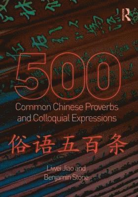 Liwei Jiao, Benjamin Stone, USA) Jiao, Liwei (University of Pennsylvania, USA) Stone, Benjamin (University of Pennsylvania - 500 Common Chinese Proverbs and Colloquial Expressions, Häftad