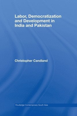 Christopher Candland, USA) Candland, Christopher (Wellesley College, Massachussets - Labor, Democratization and Development in India and Pakistan, Häftad