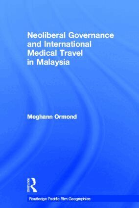 Meghann Ormond - Neoliberal Governance and International Medical Travel in Malaysia, Inbunden