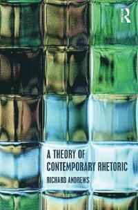 bokomslag A Theory of Contemporary Rhetoric