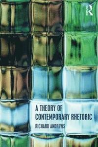 bokomslag A Theory of Contemporary Rhetoric