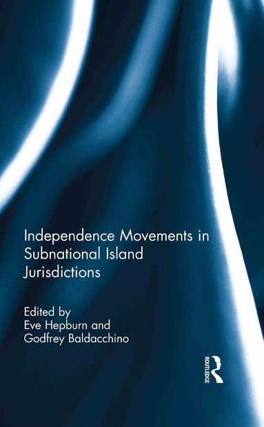 Eve Hepburn, Godfrey Baldacchino - Independence Movements in Subnational Island Jurisdictions, Inbunden