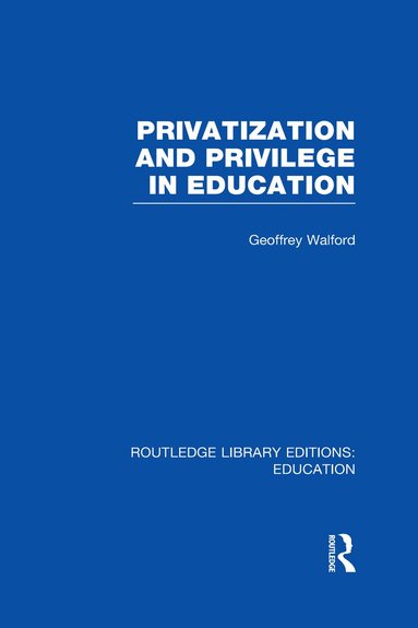 Geoffrey Walford - Privatization and Privilege in Education (RLE Edu L), Inbunden