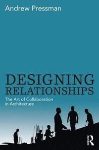 bokomslag Designing Relationships: The Art of Collaboration in Architecture