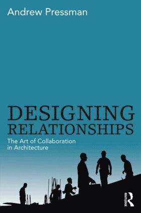 Andrew Pressman - Designing Relationships: The Art of Collaboration in Architecture, Häftad