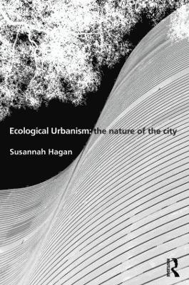Susannah Hagan - Ecological Urbanism: The Nature of the City, Inbunden