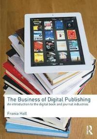 bokomslag The Business of Digital Publishing: An Introduction to the Digital Book and Journal Industries