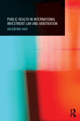 Valentina Vadi - Public Health in International Investment Law and Arbitration, Inbunden