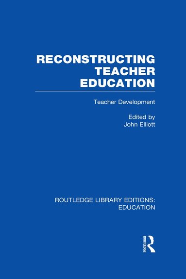 John Elliott - Reconstructing Teacher Education (RLE Edu N), Inbunden
