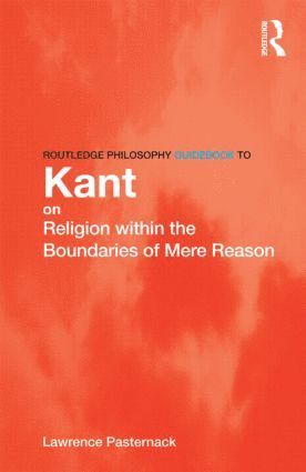 Lawrence Pasternack, USA) Pasternack, Lawrence (Oklahoma State University - Routledge Philosophy Guidebook to Kant on Religion within the Boundaries of Mere Reason, Häftad