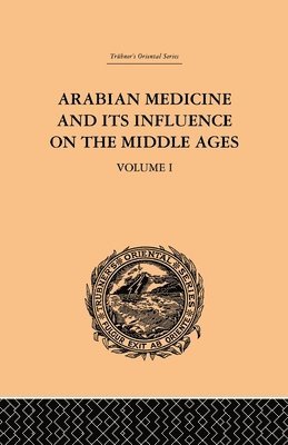 Arabian Medicine and its Influence on the Middle Ages: Volume I 1