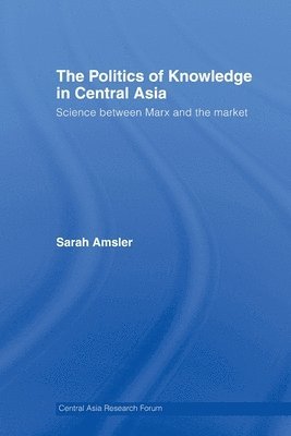 Sarah Amsler, UK) Amsler, Sarah (Kingston University - Politics of Knowledge in Central Asia, Häftad