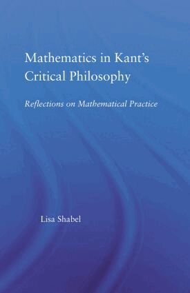 Lisa Shabel - Mathematics in Kant's Critical Philosophy, Häftad