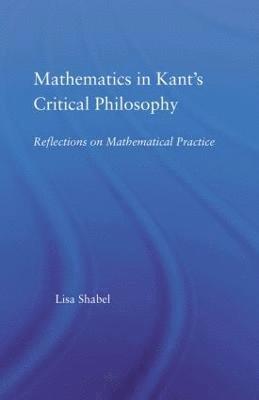 Lisa Shabel - Mathematics in Kant's Critical Philosophy, Häftad