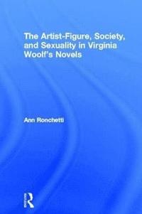 bokomslag The Artist-Figure, Society, and Sexuality in Virginia Woolf's Novels