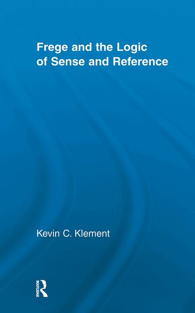 Kevin C. Klement - Frege and the Logic of Sense and Reference, Häftad