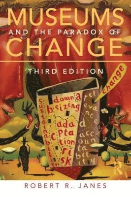 Robert R. Janes - Museums and the Paradox of Change, Häftad