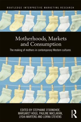 Stephanie O'Donohoe, Margaret Hogg, Pauline Maclaran, Lydia Martens, Lorna Stevens - Motherhoods, Markets and Consumption, Inbunden
