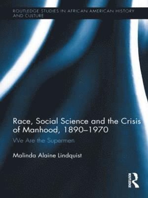 bokomslag Race, Social Science and the Crisis of Manhood, 1890-1970