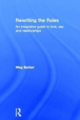 Rewriting the Rules: An Integrative Guide to Love, Sex and Relationships