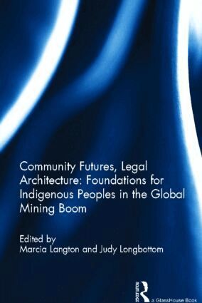Marcia Langton, Judy Longbottom - Community Futures, Legal Architecture: Foundations for Indigenous Peoples in the Global Mining Boom, Inbunden