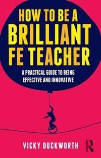 bokomslag How to be a Brilliant FE Teacher