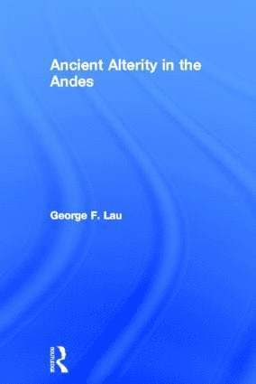 George F. Lau, UK) Lau, George F. (University of East Anglia - Ancient Alterity in the Andes, Inbunden