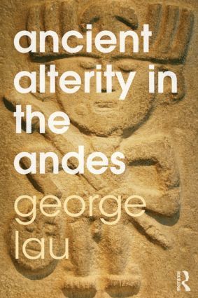 George F. Lau, UK) Lau, George F. (University of East Anglia - Ancient Alterity in the Andes, Häftad
