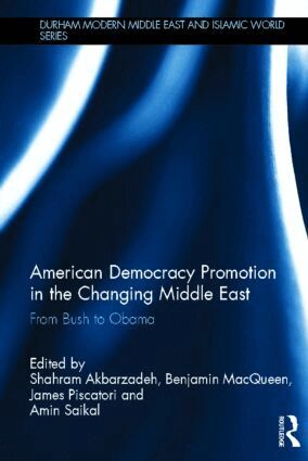 Shahram Akbarzadeh, James Piscatori, Benjamin MacQueen, Amin Saikal - American Democracy Promotion in the Changing Middle East, Inbunden