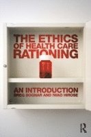 Greg Bognar, Iwao Hirose - The Ethics of Health Care Rationing: An Introduction, Häftad