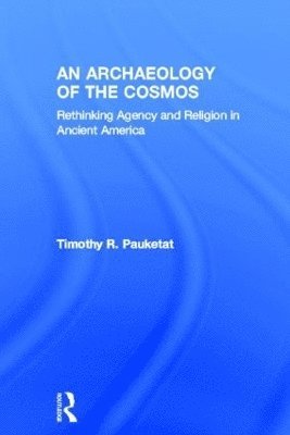 Timothy R. Pauketat, USA) Pauketat, Timothy R. (University of Illinois - Archaeology of the Cosmos, Inbunden