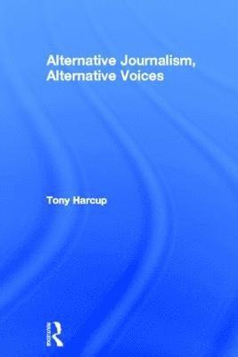 Tony Harcup, UK) Harcup, Tony (University of Sheffield - Alternative Journalism, Alternative Voices, Inbunden