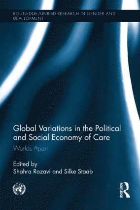 Shahra Razavi, Silke Staab, Switzerland) Razavi, Shahra (UNRISD, Switzerland) Staab, Silke (UNRISD - Global Variations in the Political and Social Economy of Care, Inbunden