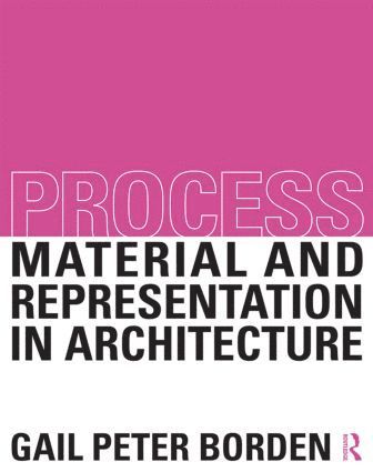 Process: Material and Representation in Architecture 1