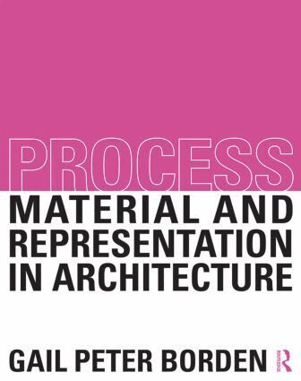 Gail Peter Borden - Process: Material and Representation in Architecture, Häftad