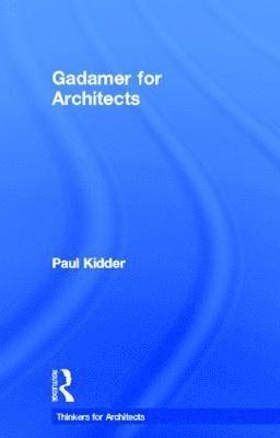 Paul Kidder, USA) Kidder, Paul (Seattle University - Gadamer for Architects, Inbunden