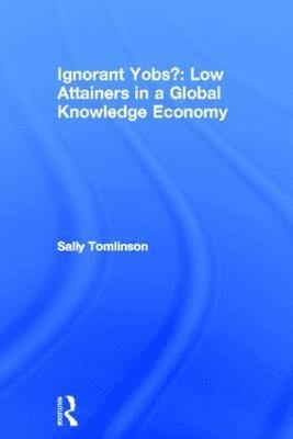bokomslag Ignorant Yobs?: Low Attainers in a Global Knowledge Economy
