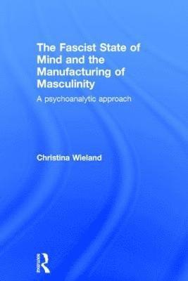 The Fascist State of Mind and the Manufacturing of Masculinity 1