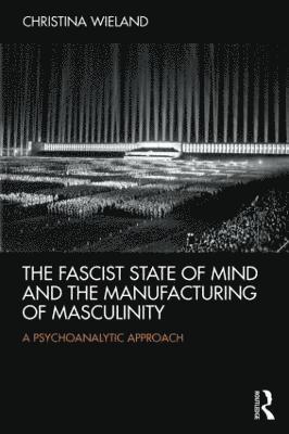 bokomslag The Fascist State of Mind and the Manufacturing of Masculinity