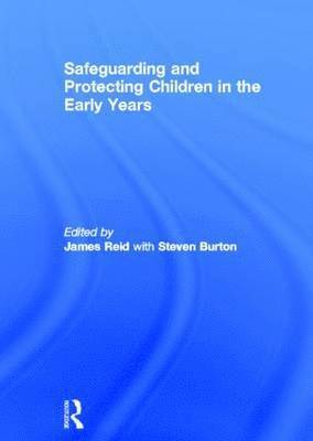 Steven Burton, James Reid - Safeguarding and Protecting Children in the Early Years, Inbunden