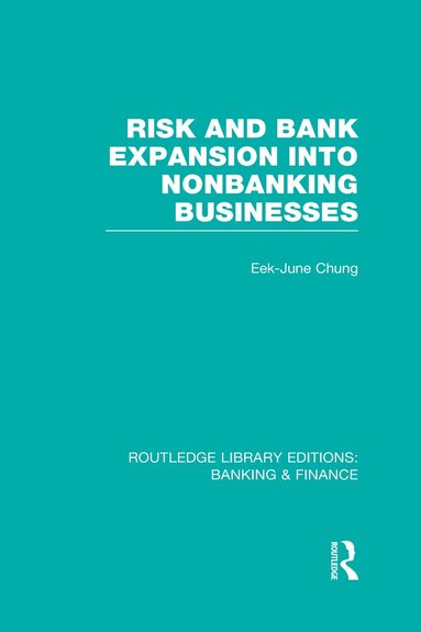 Eek-June Chung - Risk and Bank Expansion into Nonbanking Businesses (RLE: Banking & Finance), Inbunden