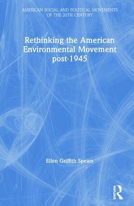 Ellen Griffith Spears - Rethinking the American Environmental Movement post-1945, Inbunden