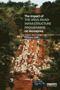 bokomslag The Impact of the IIRSA Road Infrastructure Programme on Amazonia