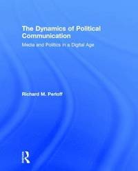 bokomslag The Dynamics of Political Communication: Media and Politics in a Digital Age
