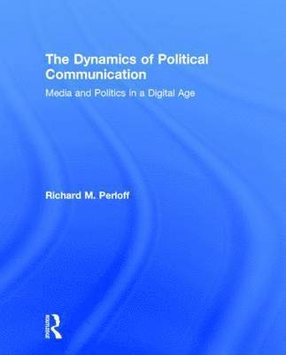bokomslag The Dynamics of Political Communication: Media and Politics in a Digital Age