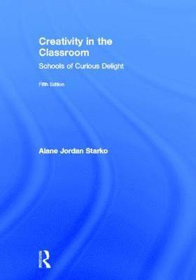 Alane Jordan Starko - Creativity in the Classroom: Schools of Curious Delight, Inbunden
