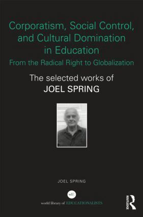 Joel Spring - Corporatism, Social Control, and Cultural Domination in Education: From the Radical Right to Globalization, Inbunden