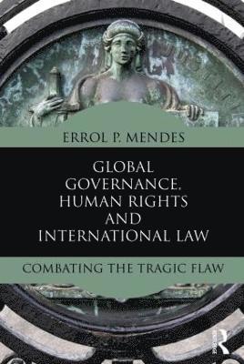 Errol P. Mendes - Global Governance, Human Rights and International Law: Combating the Tragic Flaw, Häftad